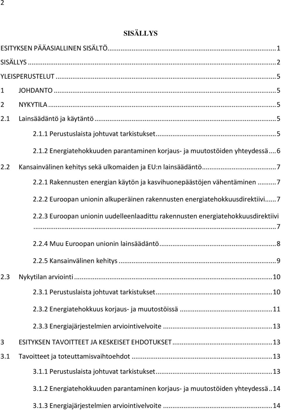 .. 7 2.2.3 Euroopan unionin uudelleenlaadittu rakennusten energiatehokkuusdirektiivi... 7 2.2.4 Muu Euroopan unionin lainsäädäntö... 8 2.2.5 Kansainvälinen kehitys... 9 2.3 Nykytilan arviointi... 10 2.