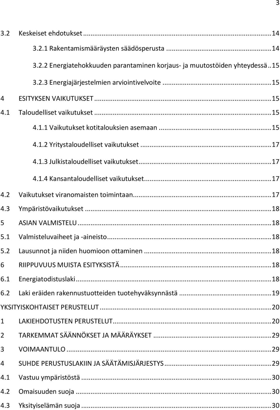 .. 17 4.1.4 Kansantaloudelliset vaikutukset... 17 4.2 Vaikutukset viranomaisten toimintaan... 17 4.3 Ympäristövaikutukset... 18 5 ASIAN VALMISTELU... 18 5.1 Valmisteluvaiheet ja -aineisto... 18 5.2 Lausunnot ja niiden huomioon ottaminen.