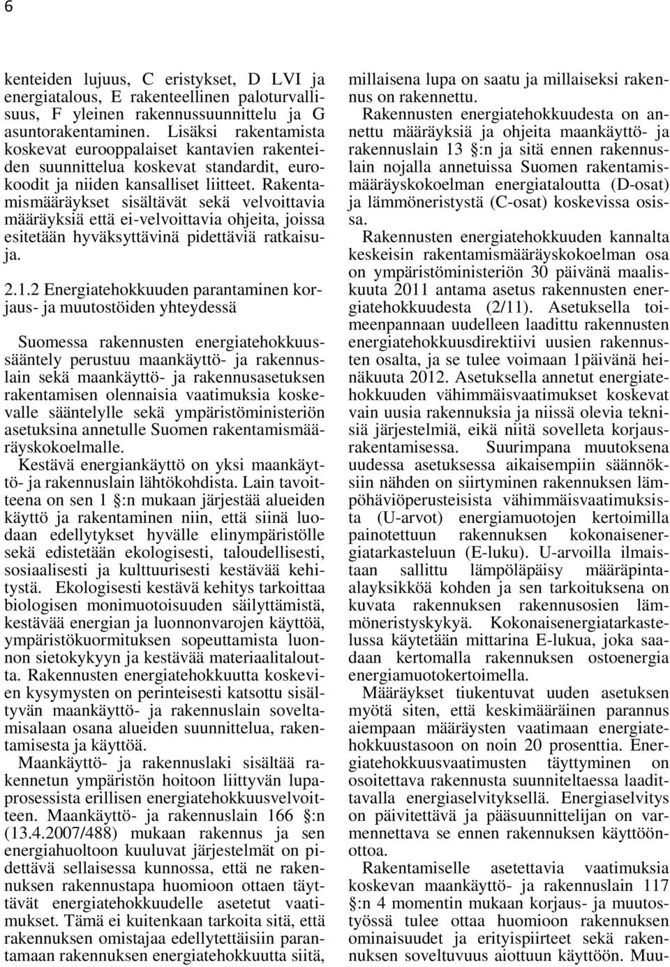 Rakentamismääräykset sisältävät sekä velvoittavia määräyksiä että ei-velvoittavia ohjeita, joissa esitetään hyväksyttävinä pidettäviä ratkaisuja. 2.1.