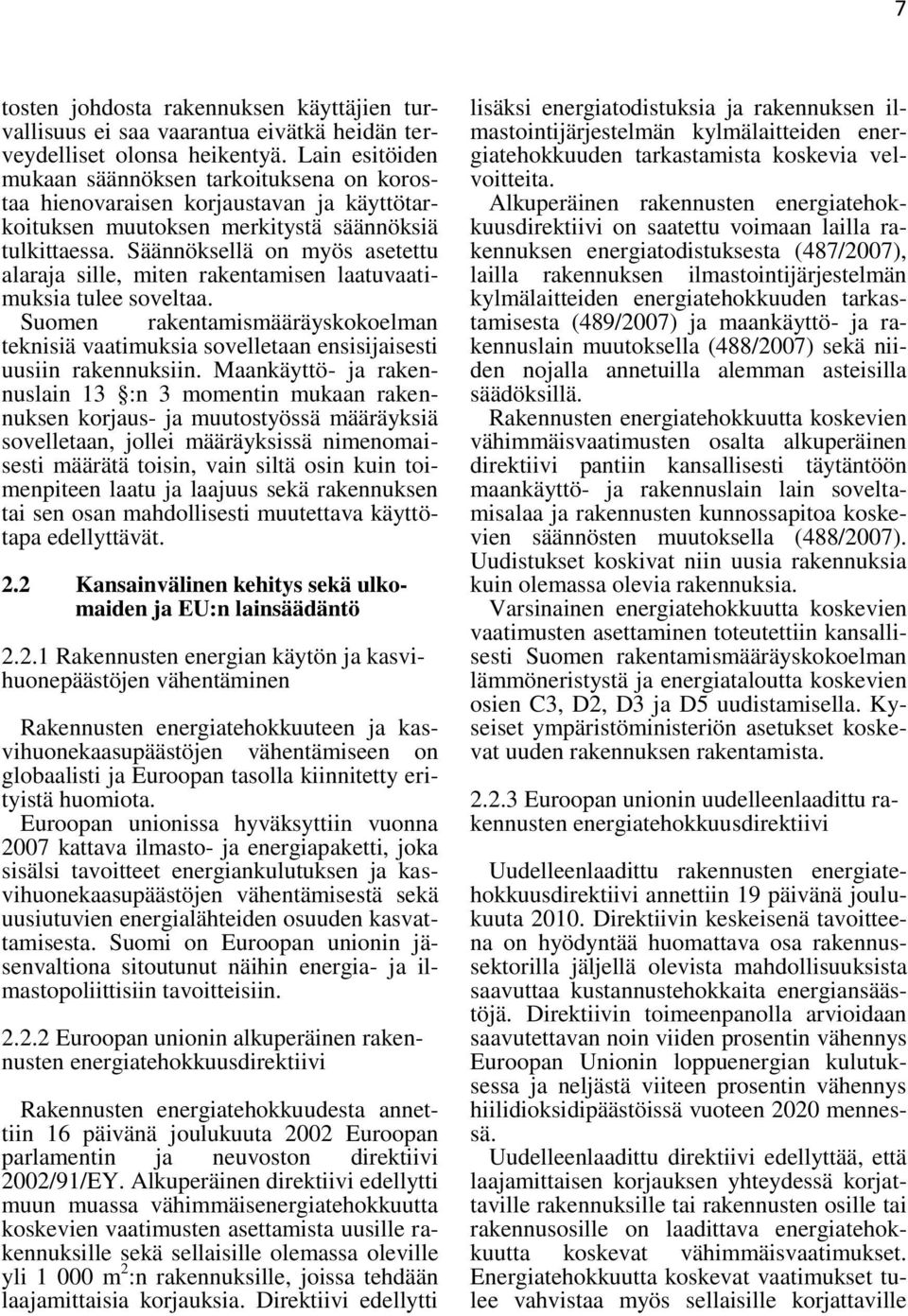 Säännöksellä on myös asetettu alaraja sille, miten rakentamisen laatuvaatimuksia tulee soveltaa. Suomen rakentamismääräyskokoelman teknisiä vaatimuksia sovelletaan ensisijaisesti uusiin rakennuksiin.