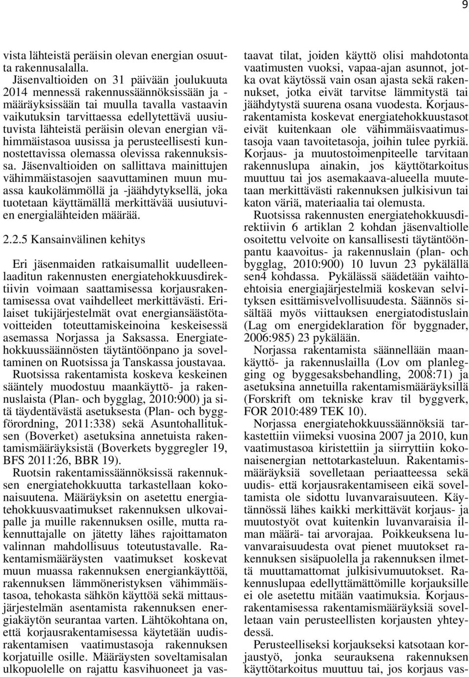 olevan energian vähimmäistasoa uusissa ja perusteellisesti kunnostettavissa olemassa olevissa rakennuksissa.