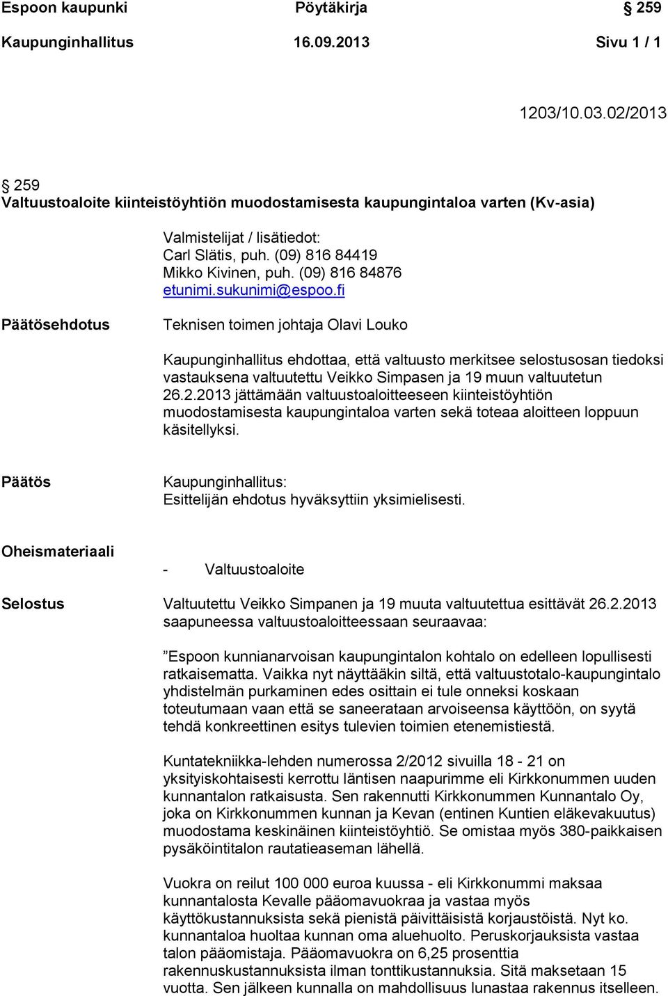 fi Päätösehdotus Teknisen toimen johtaja Olavi Louko Kaupunginhallitus ehdottaa, että valtuusto merkitsee selostusosan tiedoksi vastauksena valtuutettu Veikko Simpasen ja 19 muun valtuutetun 26