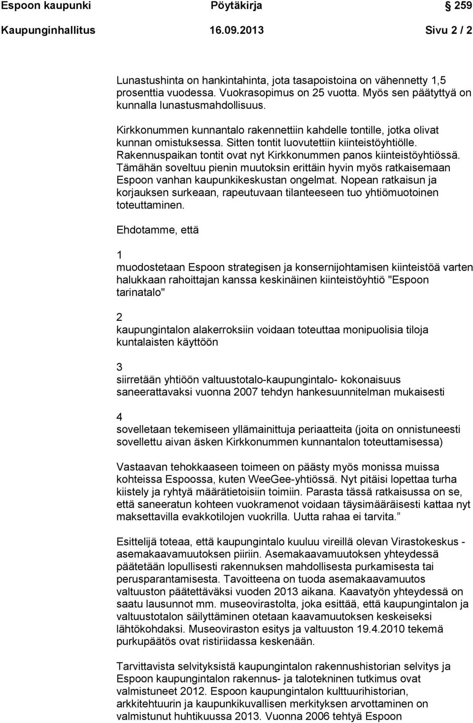 Rakennuspaikan tontit ovat nyt Kirkkonummen panos kiinteistöyhtiössä. Tämähän soveltuu pienin muutoksin erittäin hyvin myös ratkaisemaan Espoon vanhan kaupunkikeskustan ongelmat.