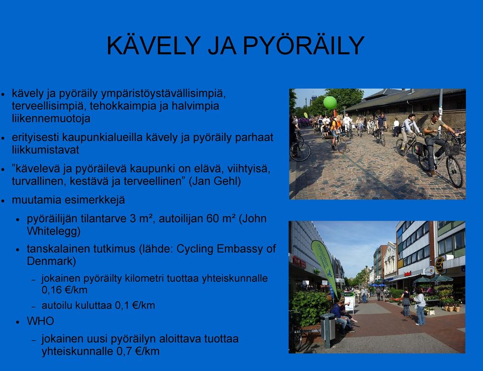 terveellinen (Jan Gehl) muutamia esimerkkejä pyöräilijän tilantarve 3 m², autoilijan 60 m² (John Whitelegg) tanskalainen tutkimus (lähde: Cycling