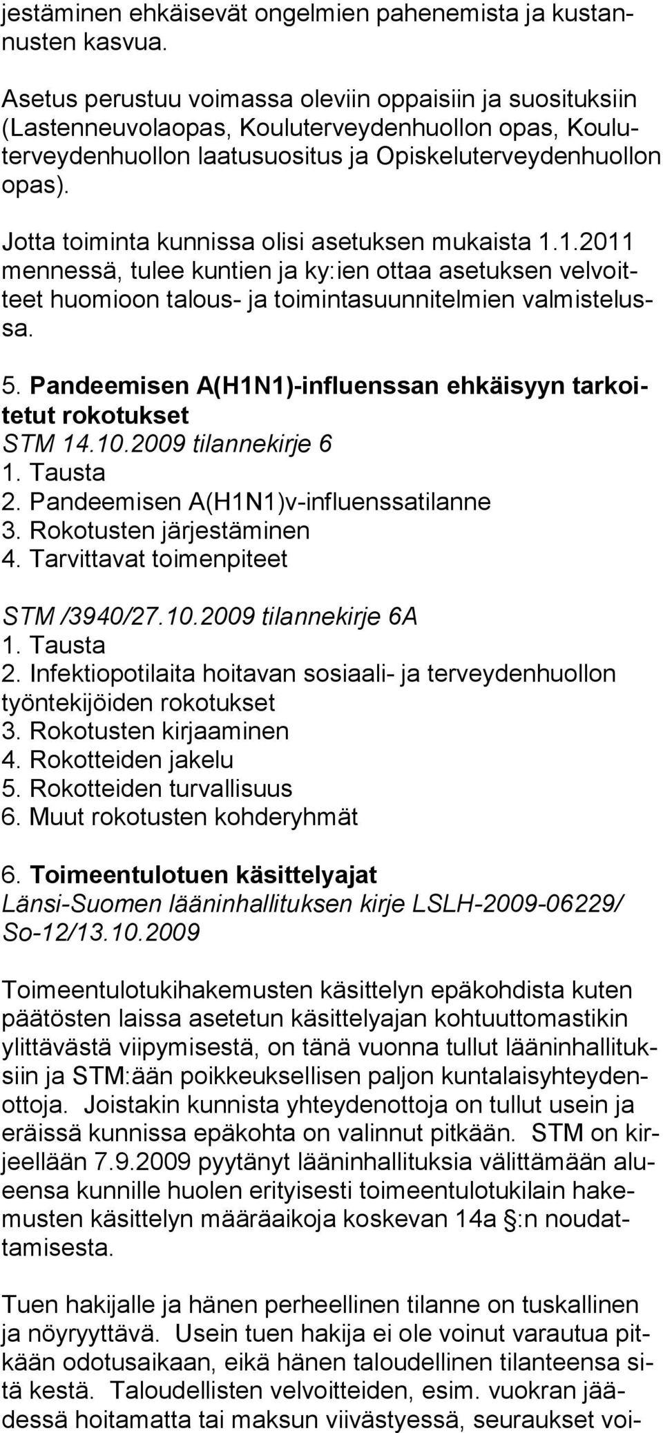 Jotta toiminta kunnissa olisi asetuksen mukaista 1.1.2011 mennessä, tulee kuntien ja ky:ien ottaa asetuksen velvoitteet huomioon talous- ja toimintasuunnitelmien valmistelussa. 5.
