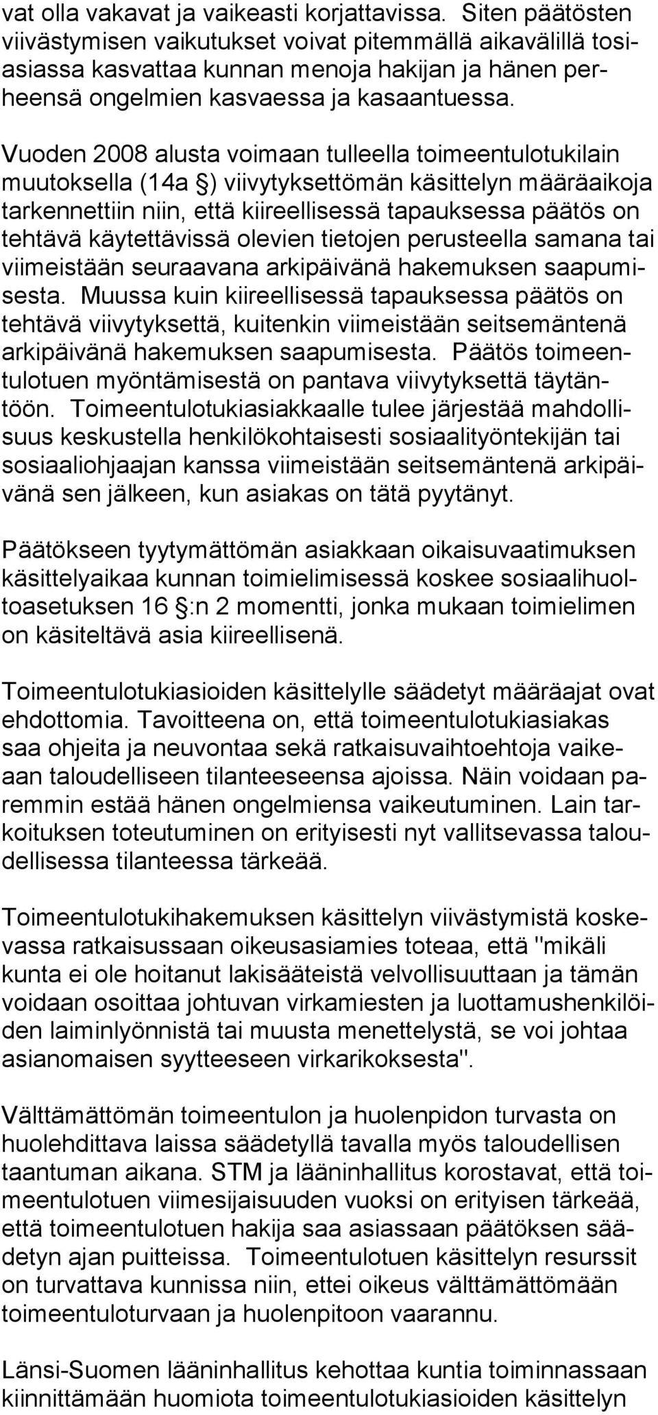 Vuoden 2008 alusta voimaan tulleella toimeentulotukilain muutoksella (14a ) viivytyksettömän käsittelyn määräaikoja tarkennettiin niin, että kiireellisessä tapauksessa päätös on tehtävä käy