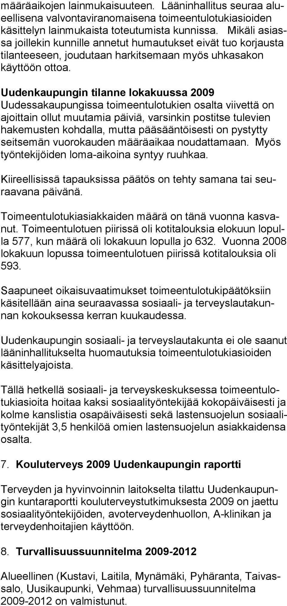 Uudenkaupungin tilanne lokakuussa 2009 Uudessakaupungissa toimeentulotukien osalta viivettä on ajoittain ollut muutamia päiviä, varsinkin postitse tulevien hakemusten kohdalla, mut ta pää sään töi