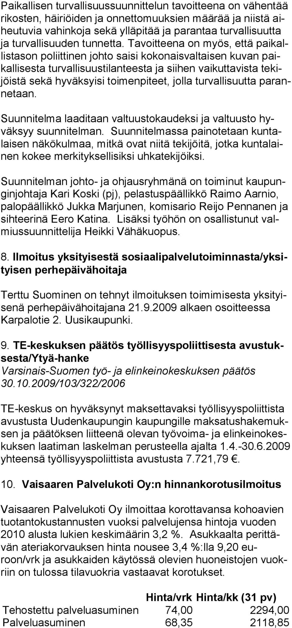 Tavoitteena on myös, että paikallistason poliittinen johto saisi kokonaisvaltaisen kuvan paikalli sesta turvallisuustilanteesta ja siihen vaikuttavista tekijöistä sekä hyväksyisi toimenpiteet, jolla