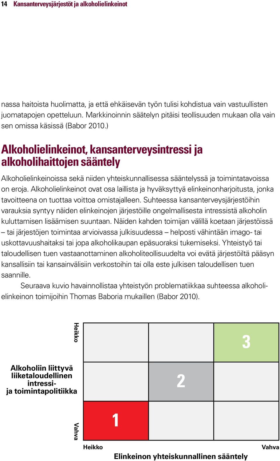 ) Alkoholielinkeinot, kansanterveysintressi ja alkoholihaittojen sääntely Alkoholielinkeinoissa sekä niiden yhteiskunnallisessa sääntelyssä ja toimintatavoissa on eroja.