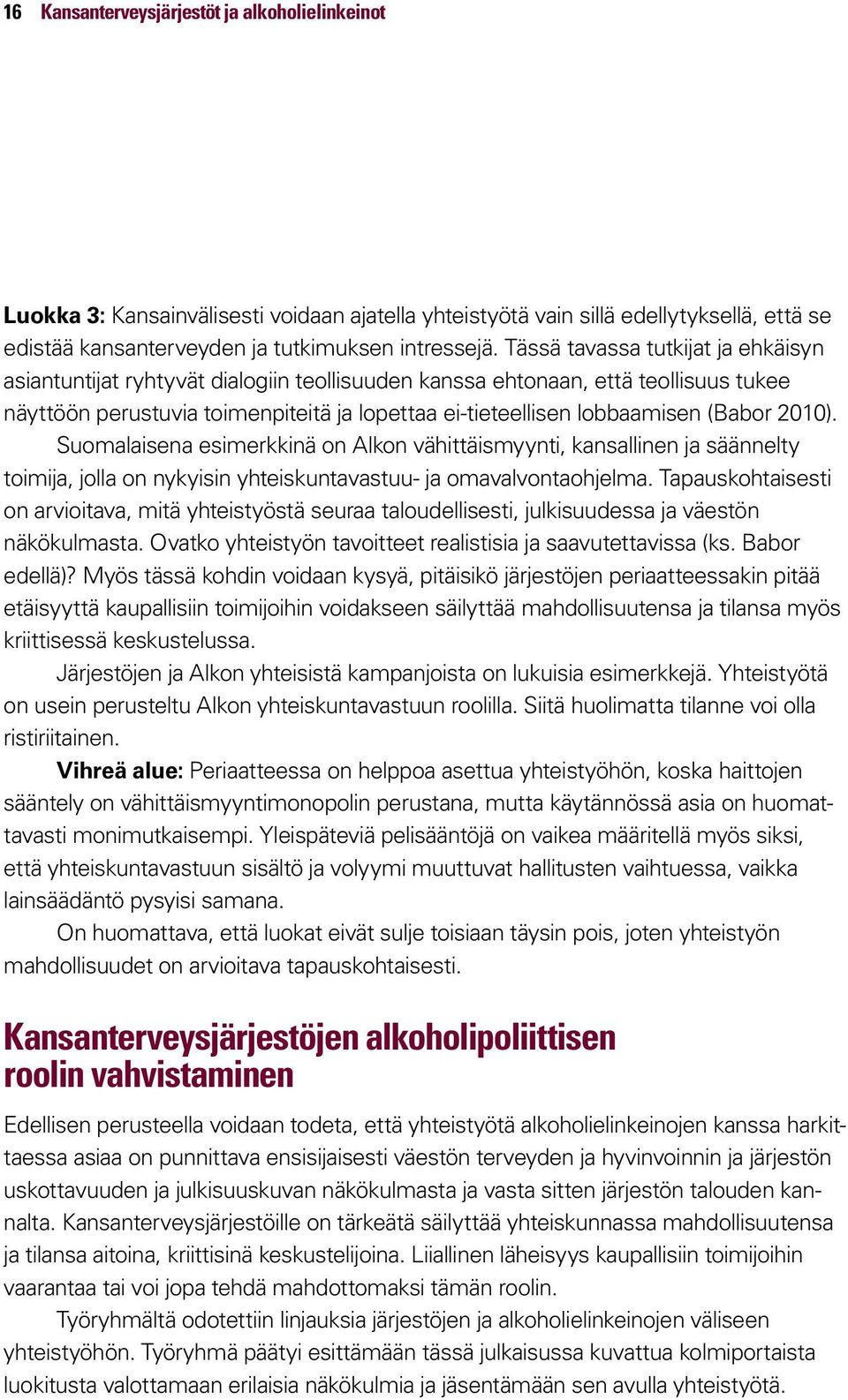 (Babor 2010). Suomalaisena esimerkkinä on Alkon vähittäismyynti, kansallinen ja säännelty toimija, jolla on nykyisin yhteiskuntavastuu- ja omavalvontaohjelma.