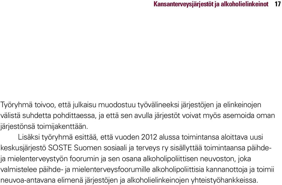 Lisäksi työryhmä esittää, että vuoden 2012 alussa toimintansa aloittava uusi keskusjärjestö SOSTE Suomen sosiaali ja terveys ry sisällyttää toimintaansa päihdeja