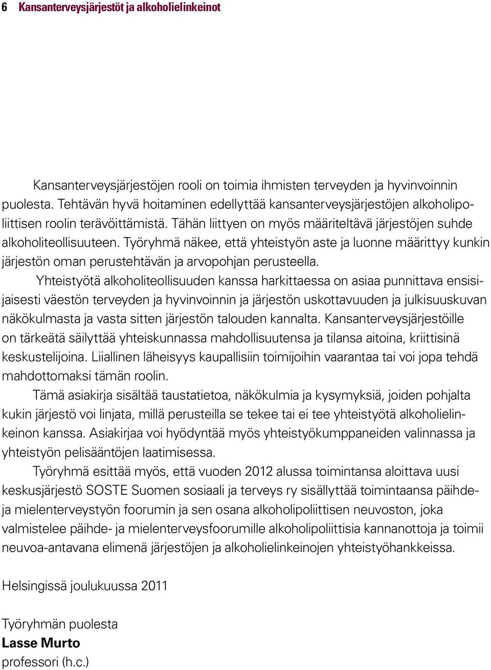 Työryhmä näkee, että yhteistyön aste ja luonne määrittyy kunkin järjestön oman perustehtävän ja arvopohjan perusteella.