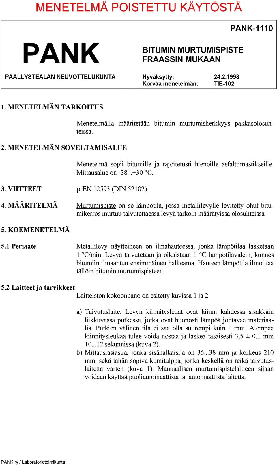..+30 C. 4. MÄÄRITELMÄ Murtumispiste on se lämpötila, jossa metallilevylle levitetty ohut bitumikerros murtuu taivutettaessa levyä tarkoin määrätyissä olosuhteissa 5. KOEMENETELMÄ 5.