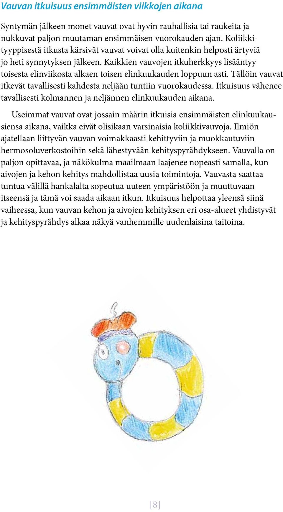 Kaikkien vauvojen itkuherkkyys lisääntyy toisesta elinviikosta alkaen toisen elinkuukauden loppuun asti. Tällöin vauvat itkevät tavallisesti kahdesta neljään tuntiin vuorokaudessa.