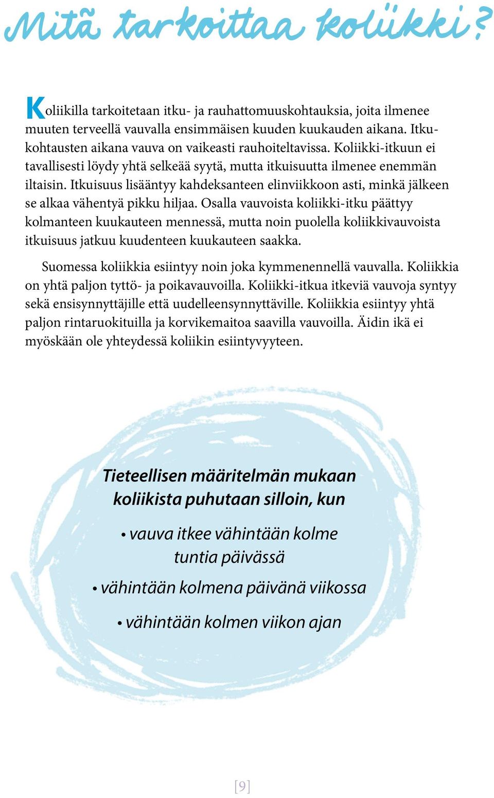 Osalla vauvoista koliikki-itku päättyy kolmanteen kuukauteen mennessä, mutta noin puolella koliikkivauvoista itkuisuus jatkuu kuudenteen kuukauteen saakka.