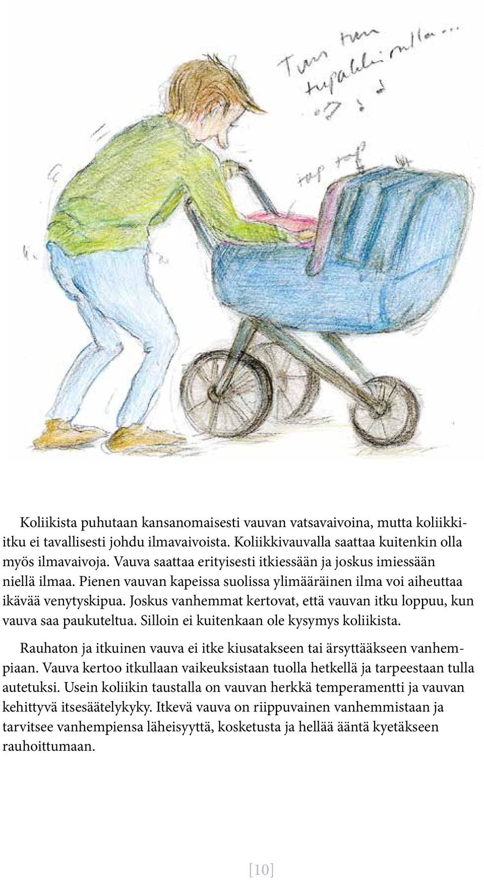 Joskus vanhemmat kertovat, että vauvan itku loppuu, kun vauva saa paukuteltua. Silloin ei kuitenkaan ole kysymys koliikista.