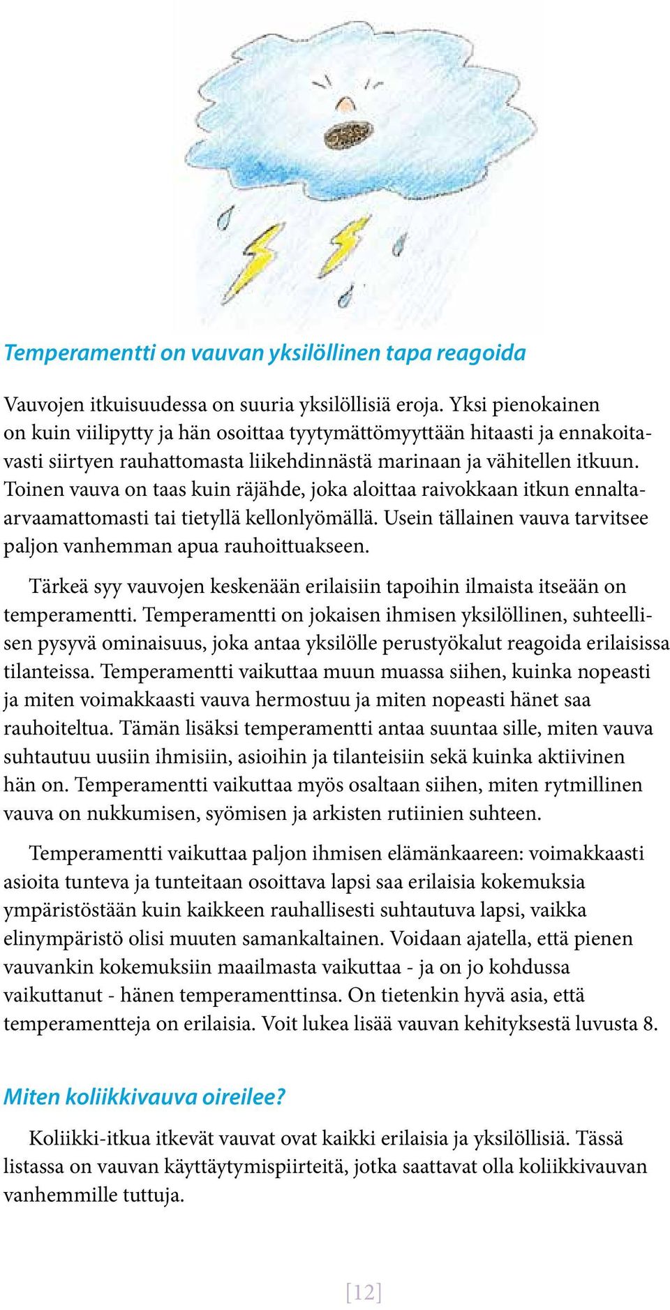 Toinen vauva on taas kuin räjähde, joka aloittaa raivokkaan itkun ennaltaarvaamattomasti tai tietyllä kellonlyömällä. Usein tällainen vauva tarvitsee paljon vanhemman apua rauhoittuakseen.