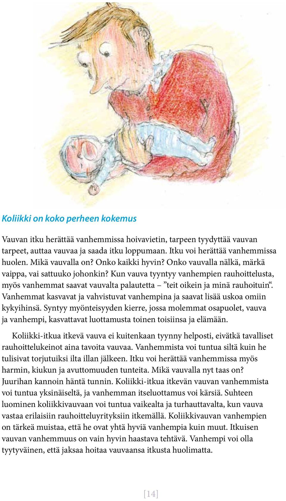 Kun vauva tyyntyy vanhempien rauhoittelusta, myös vanhemmat saavat vauvalta palautetta teit oikein ja minä rauhoituin.