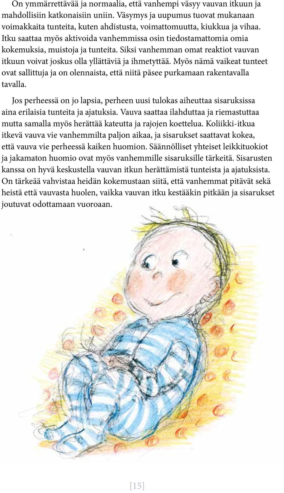 Itku saattaa myös aktivoida vanhemmissa osin tiedostamattomia omia kokemuksia, muistoja ja tunteita. Siksi vanhemman omat reaktiot vauvan itkuun voivat joskus olla yllättäviä ja ihmetyttää.