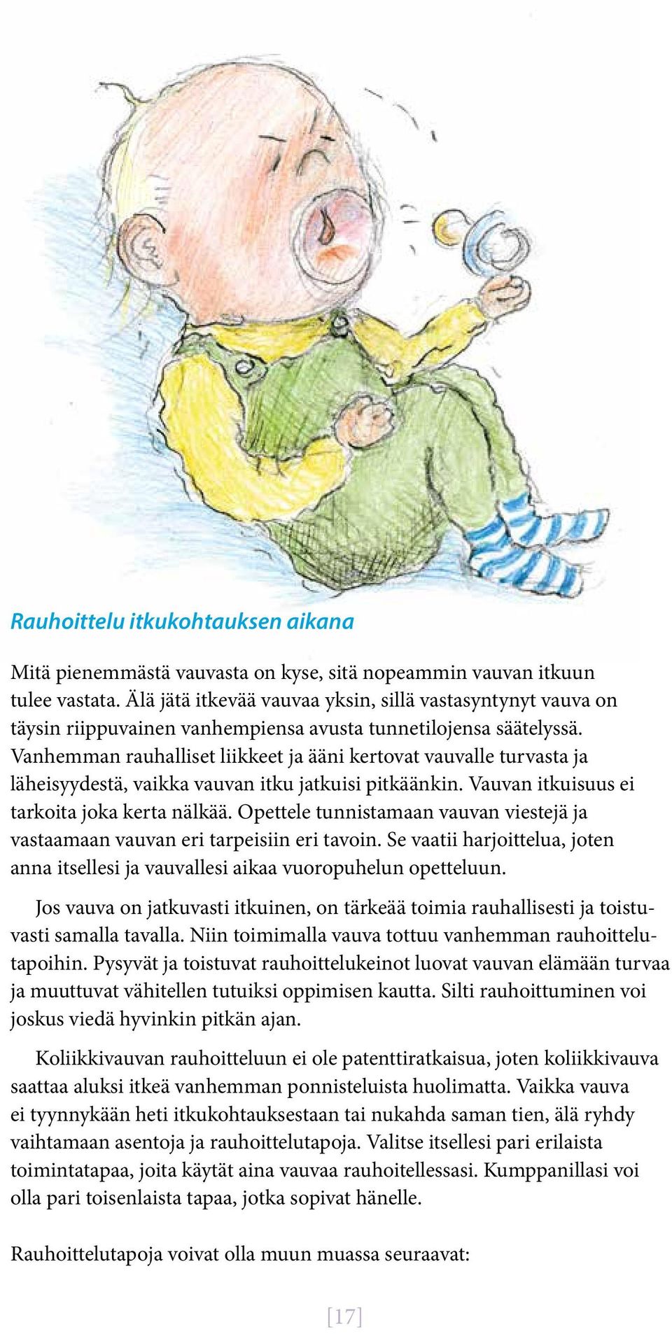 Vanhemman rauhalliset liikkeet ja ääni kertovat vauvalle turvasta ja läheisyydestä, vaikka vauvan itku jatkuisi pitkäänkin. Vauvan itkuisuus ei tarkoita joka kerta nälkää.