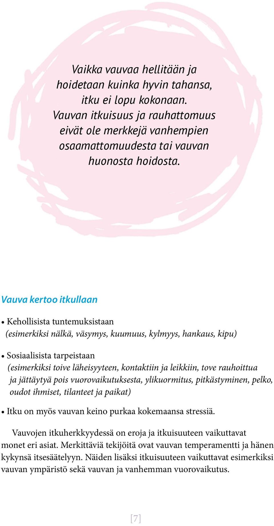 tove rauhoittua ja jättäytyä pois vuorovaikutuksesta, ylikuormitus, pitkästyminen, pelko, oudot ihmiset, tilanteet ja paikat) Itku on myös vauvan keino purkaa kokemaansa stressiä.