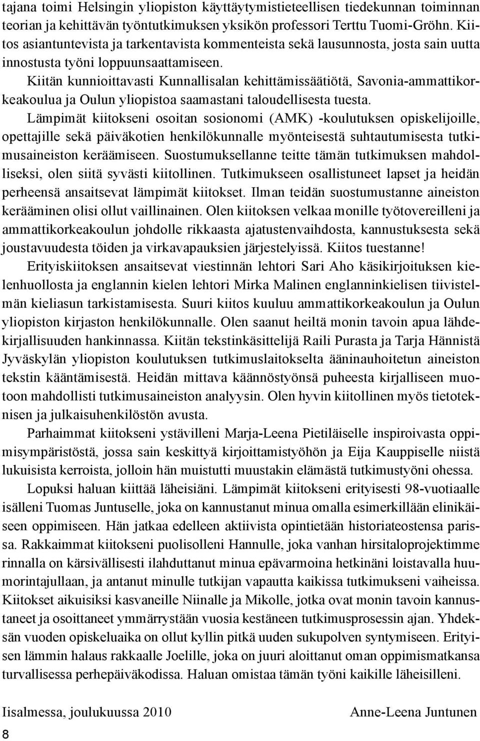 Kiitän kunnioittavasti Kunnallisalan kehittämissäätiötä, Savonia-ammattikorkeakoulua ja Oulun yliopistoa saamastani taloudellisesta tuesta.