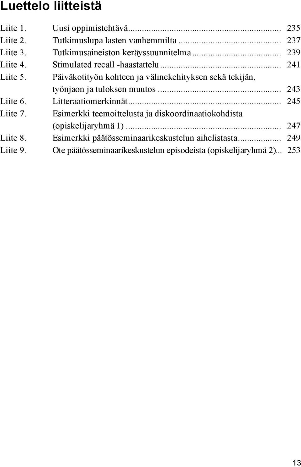 Päiväkotityön kohteen ja välinekehityksen sekä tekijän, työnjaon ja tuloksen muutos... 243 Liite 6. Litteraatiomerkinnät... 245 Liite 7.