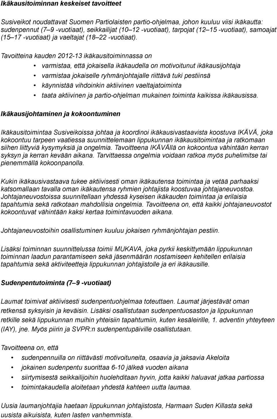 Tavoitteina kauden 2012-13 ikäkausitoiminnassa on varmistaa, että jokaisella ikäkaudella on motivoitunut ikäkausijohtaja varmistaa jokaiselle ryhmänjohtajalle riittävä tuki pestiinsä käynnistää