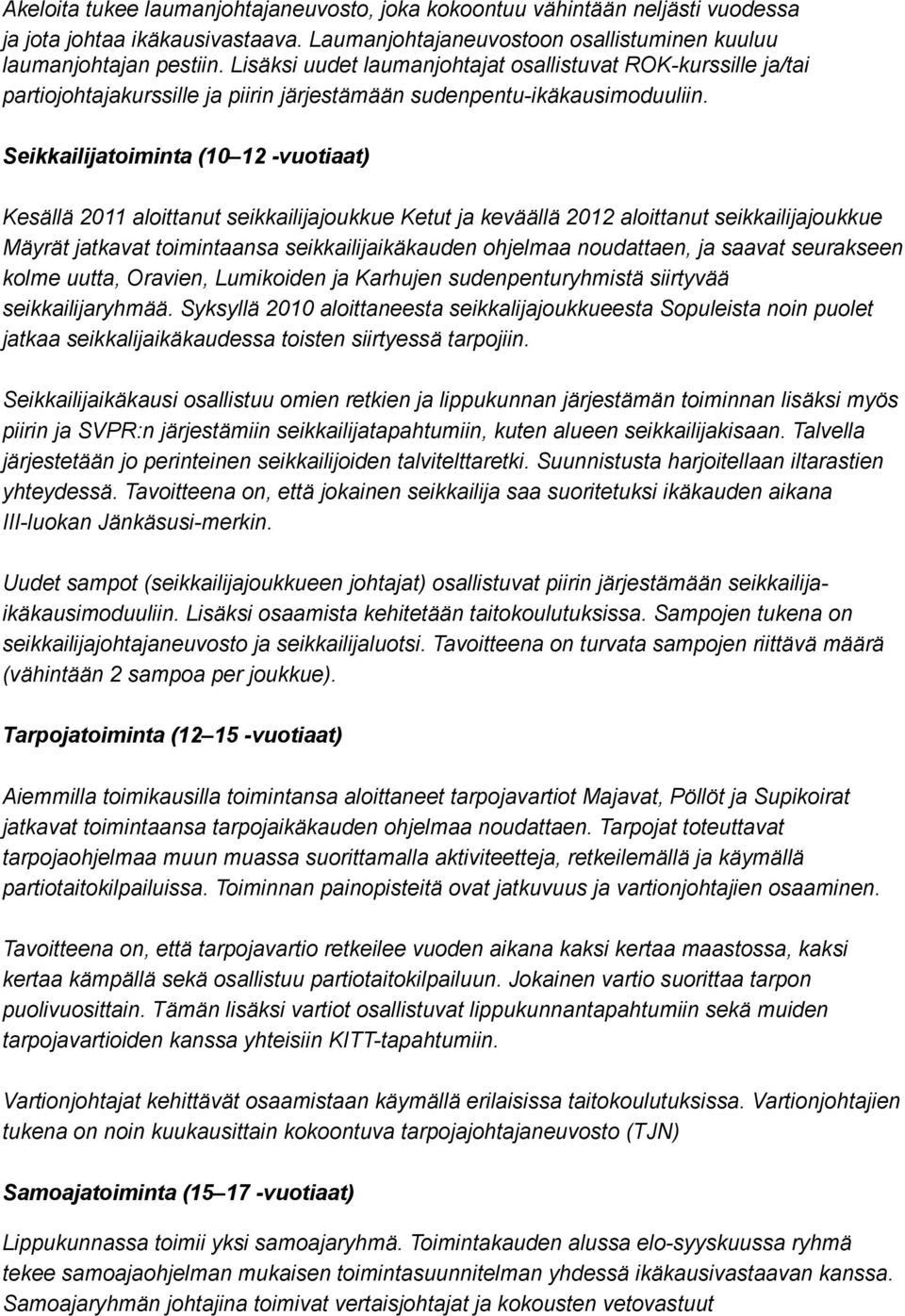 Seikkailijatoiminta (10 12 -vuotiaat) Kesällä 2011 aloittanut seikkailijajoukkue Ketut ja keväällä 2012 aloittanut seikkailijajoukkue Mäyrät jatkavat toimintaansa seikkailijaikäkauden ohjelmaa