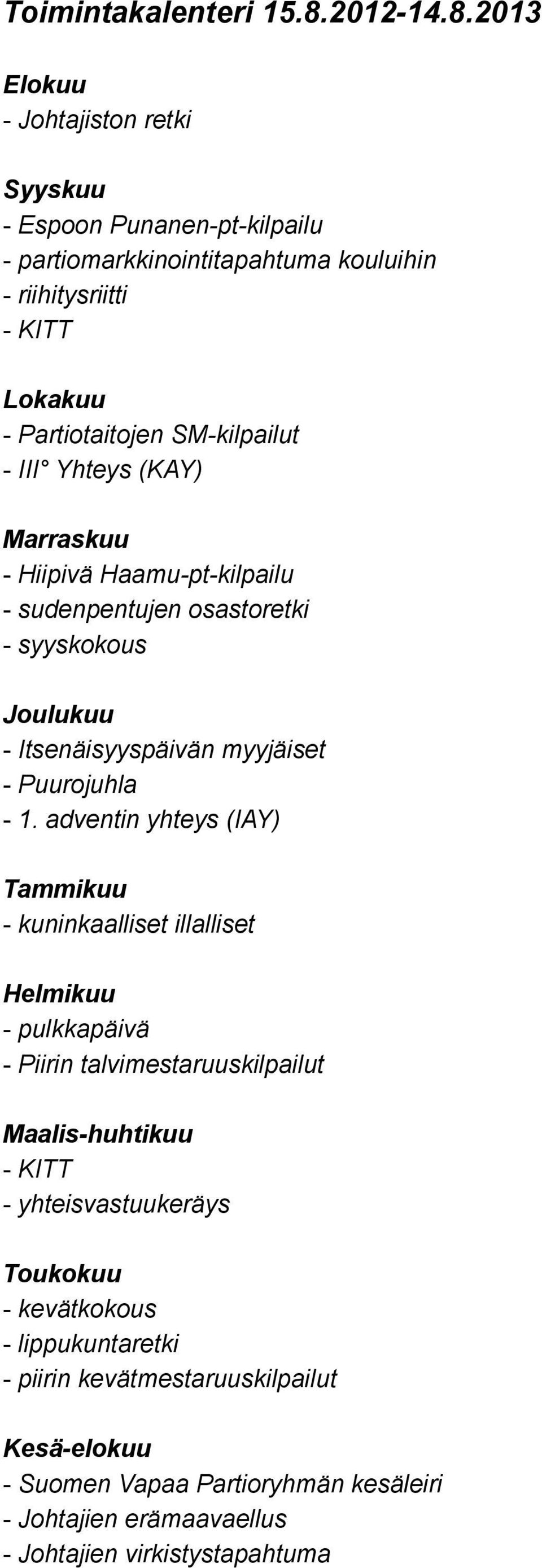 2013 Elokuu - Johtajiston retki Syyskuu - Espoon Punanen-pt-kilpailu - partiomarkkinointitapahtuma kouluihin - riihitysriitti - KITT Lokakuu - Partiotaitojen SM-kilpailut -