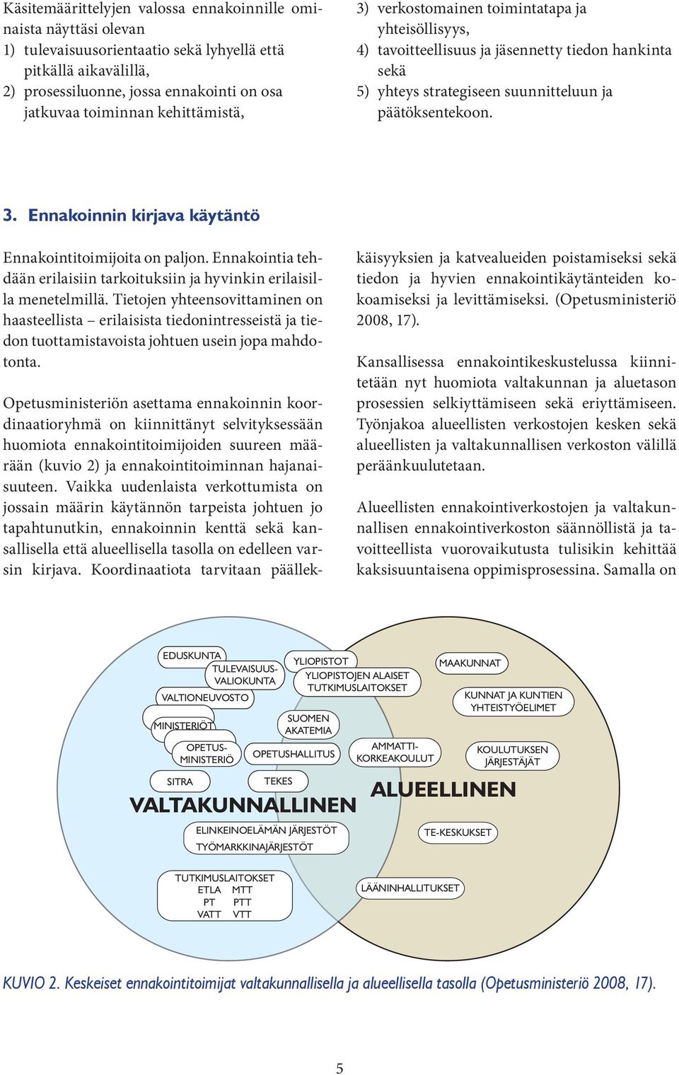 Ennakointia tehdään erilaisiin tarkoituksiin ja hyvinkin erilaisilla menetelmillä.