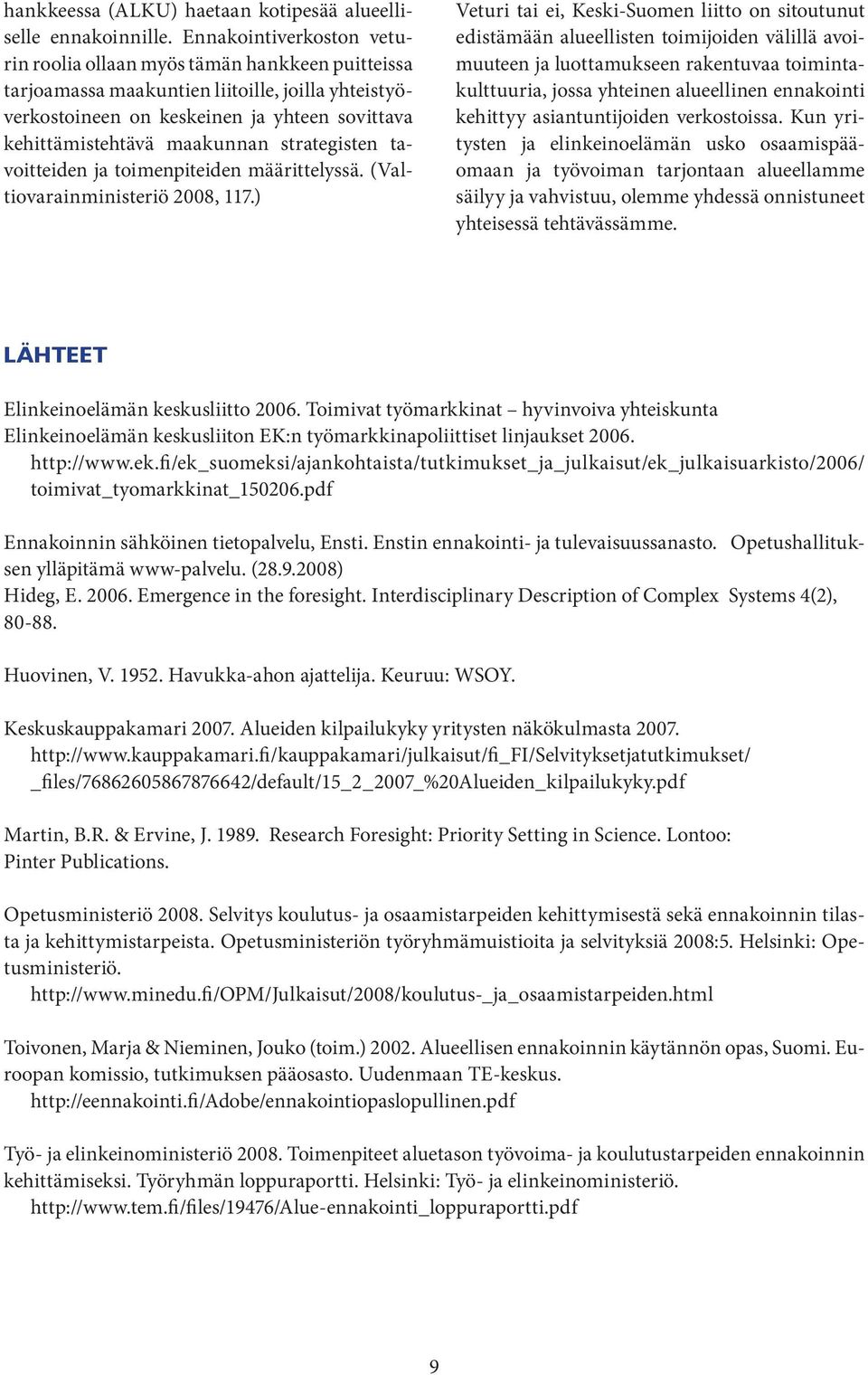 strategisten tavoitteiden ja toimenpiteiden määrittelyssä. (Valtiovarainministeriö 2008, 117.