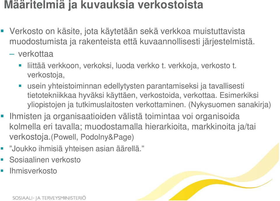 verkostoja, usein yhteistoiminnan edellytysten parantamiseksi ja tavallisesti tietotekniikkaa hyväksi käyttäen, verkostoida, verkottaa.