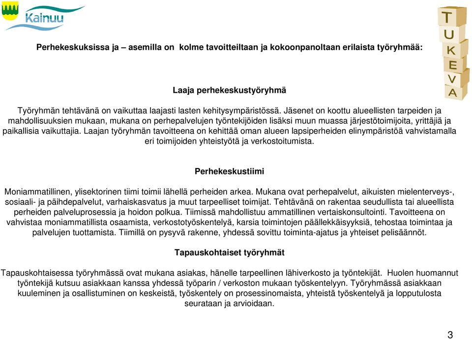 Laajan työryhmän tavoitteena on kehittää oman alueen lapsiperheiden elinympäristöä vahvistamalla eri toimijoiden yhteistyötä ja verkostoitumista.