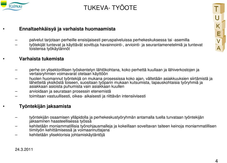 ja vertaisryhmien voimavarat otetaan käyttöön huolen huomannut työntekijä on mukana prosessissa koko ajan, vältetään asiakkuuksien siirtämistä ja lähetteitä yksiköstä toiseen, suositaan työparin