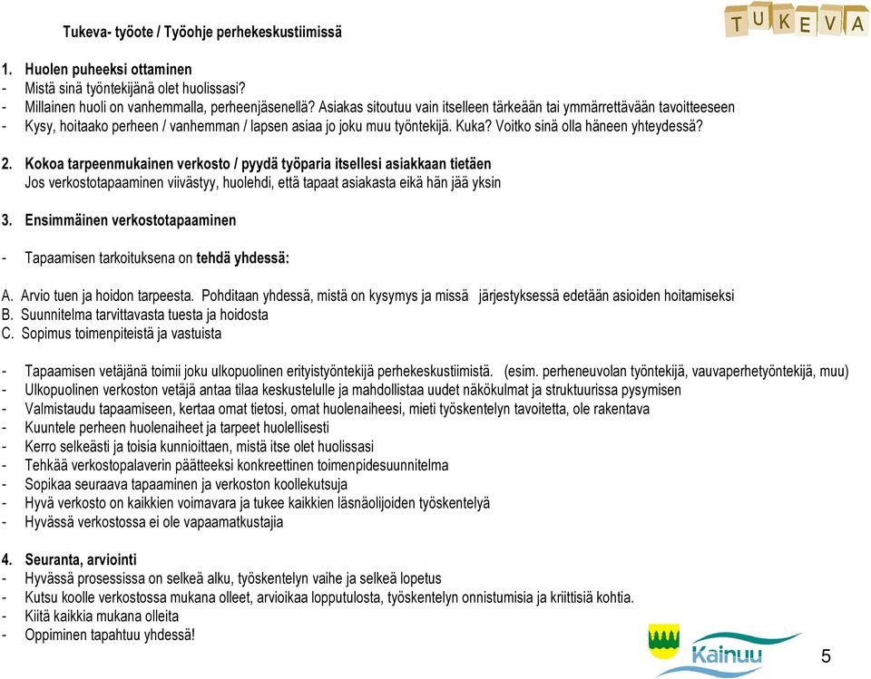 Kokoa tarpeenmukainen verkosto / pyydä työparia itsellesi asiakkaan tietäen Jos verkostotapaaminen viivästyy, huolehdi, että tapaat asiakasta eikä hän jää yksin 3.