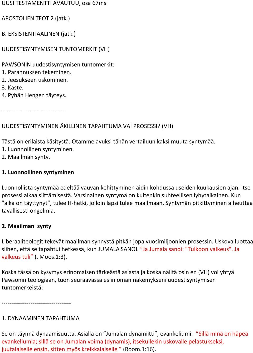 Otamme avuksi tähän vertailuun kaksi muuta syntymää. 1. Luonnollinen syntyminen. 2. Maailman synty. 1. Luonnollinen syntyminen Luonnollista syntymää edeltää vauvan kehittyminen äidin kohdussa useiden kuukausien ajan.