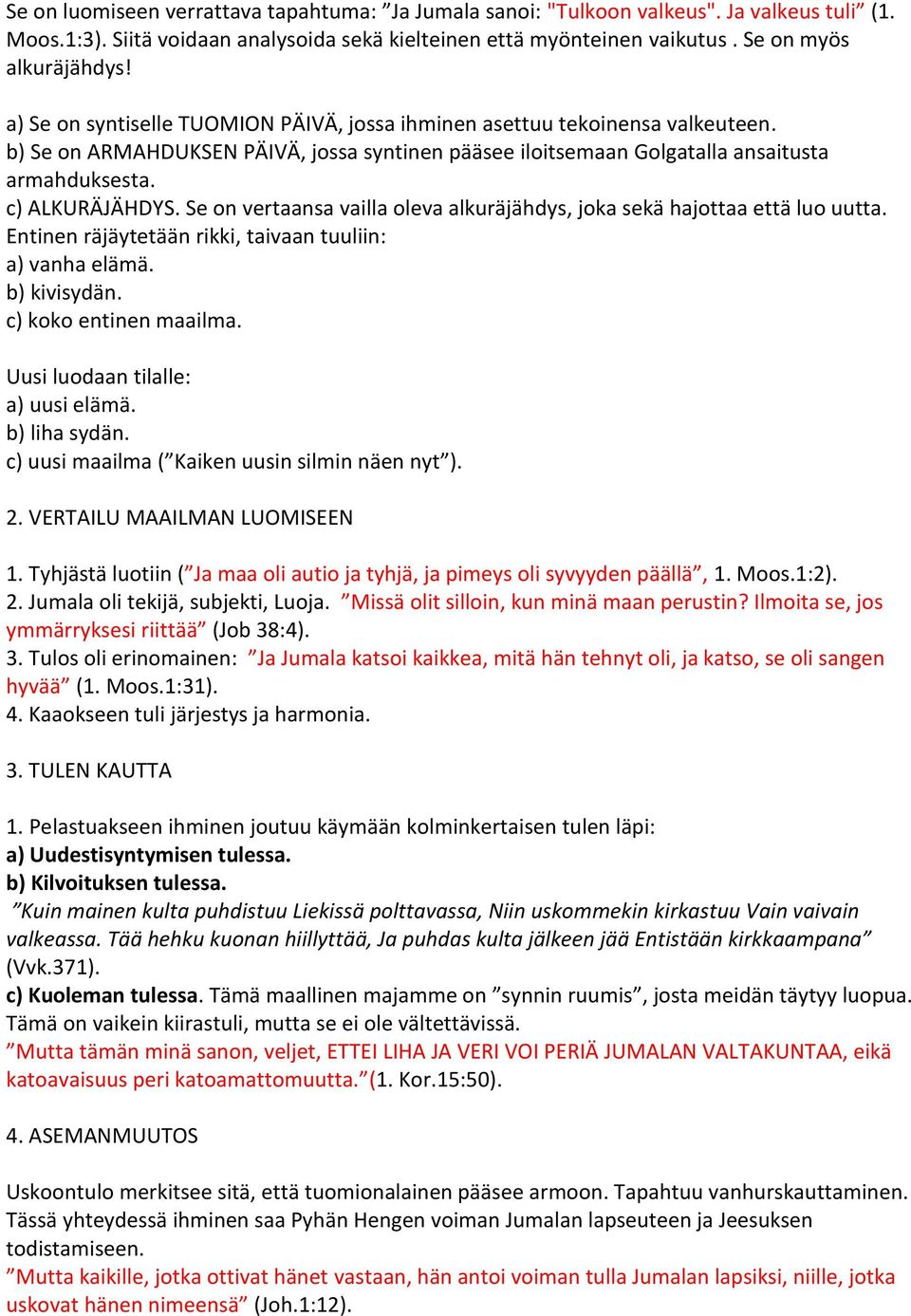 Se on vertaansa vailla oleva alkuräjähdys, joka sekä hajottaa että luo uutta. Entinen räjäytetään rikki, taivaan tuuliin: a) vanha elämä. b) kivisydän. c) koko entinen maailma.