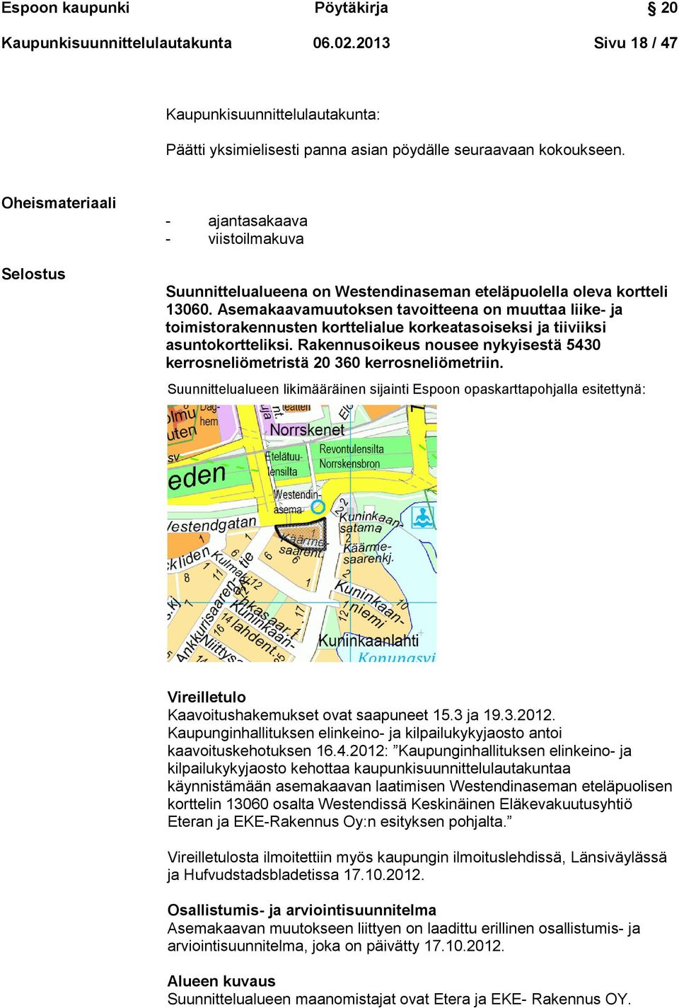 Asemakaavamuutoksen tavoitteena on muuttaa liike- ja toimistorakennusten korttelialue korkeatasoiseksi ja tiiviiksi asuntokortteliksi.