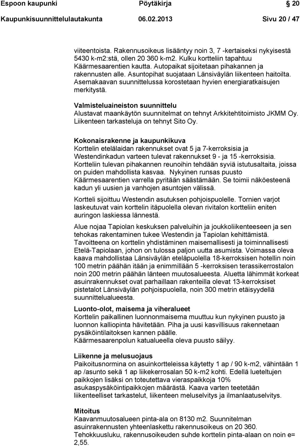 Asemakaavan suunnittelussa korostetaan hyvien energiaratkaisujen merkitystä. Valmisteluaineiston suunnittelu Alustavat maankäytön suunnitelmat on tehnyt Arkkitehtitoimisto JKMM Oy.