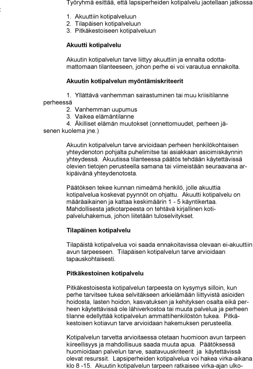 Akuutin kotipalvelun myöntämiskriteerit 1. Yllättävä vanhemman sairastuminen tai muu kriisitilanne perheessä 2. Vanhemman uupumus 3. Vaikea elämäntilanne 4.