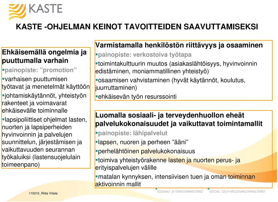 seurannan työkaluiksi (lastensuojelulain toimeenpano) Varmistamalla henkilöstön riittävyys ja osaaminen painopiste: verkostoiva työtapa toimintakulttuurin muutos (asiakaslähtöisyys, hyvinvoinnin