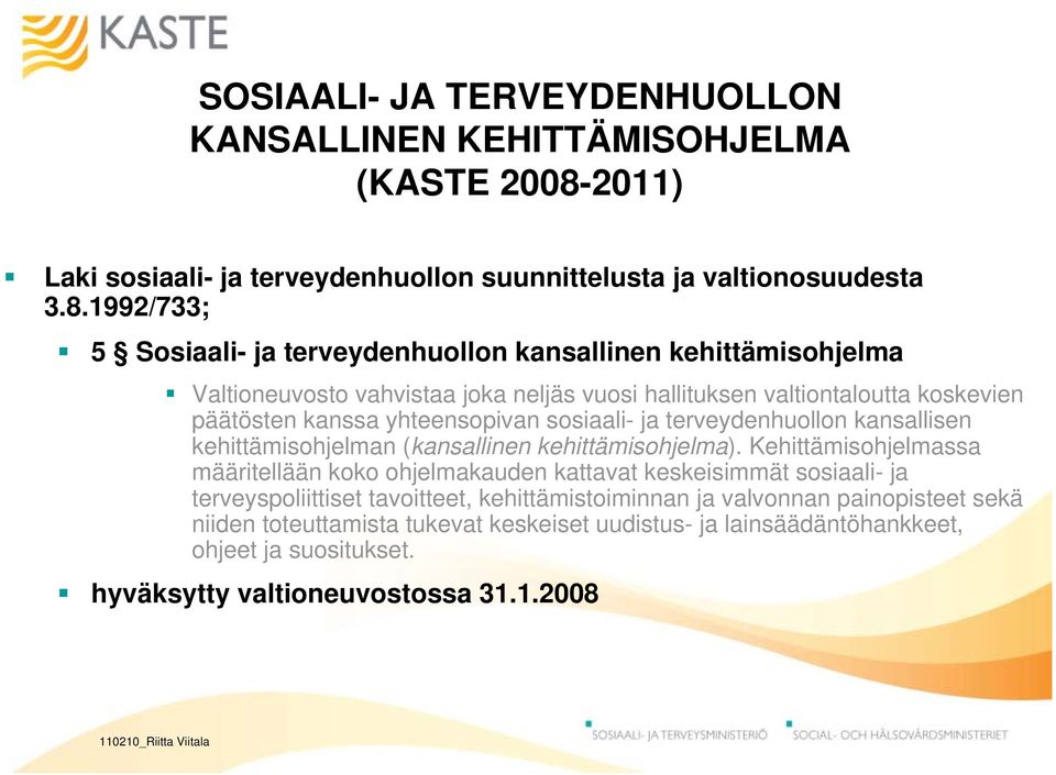 1992/733; 5 Sosiaali- ja terveydenhuollon kansallinen kehittämisohjelma Valtioneuvosto vahvistaa joka neljäs vuosi hallituksen valtiontaloutta koskevien päätösten kanssa yhteensopivan