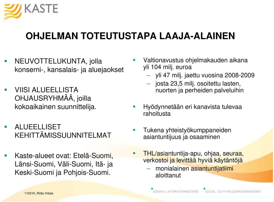 Valtionavustus ohjelmakauden aikana yli 104 milj. euroa yli 47 milj. jaettu vuosina 2008-2009 josta 23,5 milj.