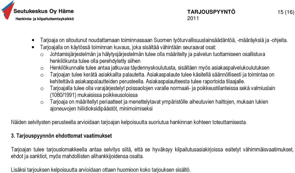 tulee olla perehdytetty siihen o Henkilökunnalle tulee antaa jatkuvaa täydennyskoulutusta, sisältäen myös asiakaspalvelukoulutuksen o Tarjoajan tulee kerätä asiakkailta palautetta.