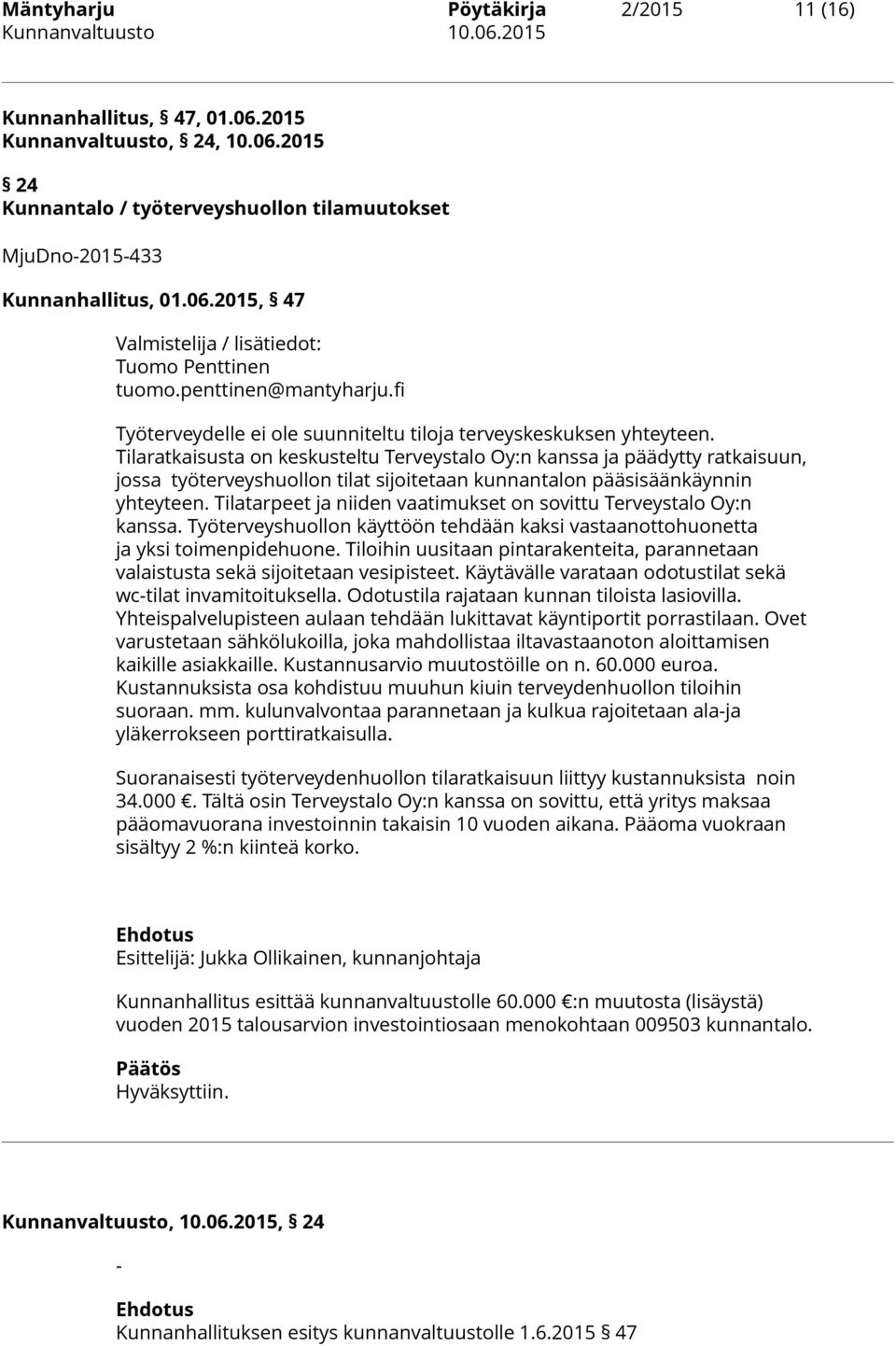 Tilaratkaisusta on keskusteltu Terveystalo Oy:n kanssa ja päädytty ratkaisuun, jossa työterveyshuollon tilat sijoitetaan kunnantalon pääsisäänkäynnin yhteyteen.