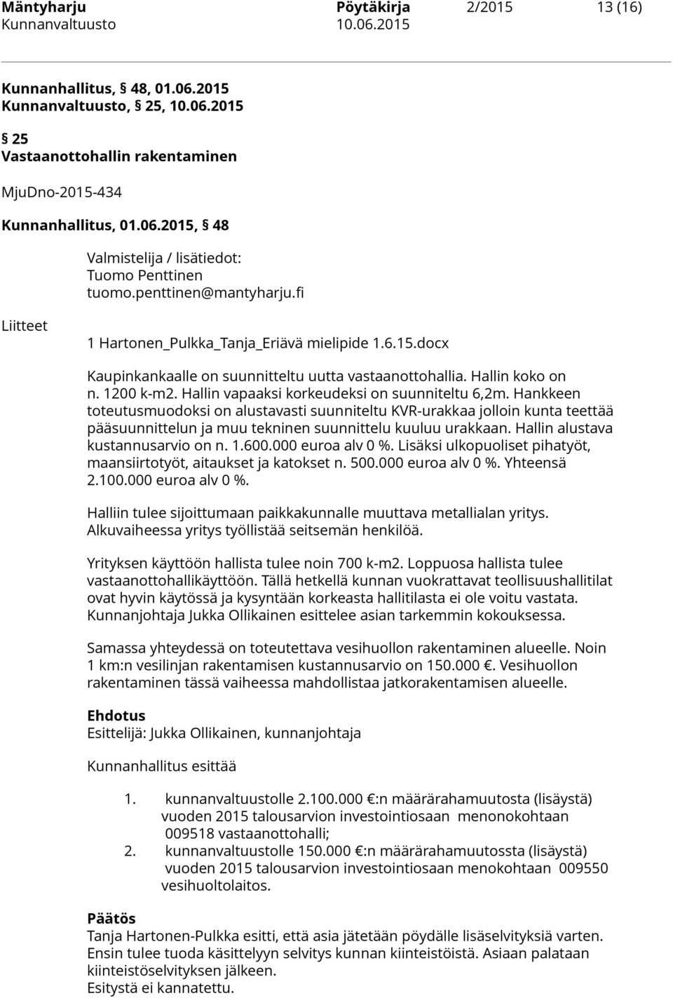 Hallin vapaaksi korkeudeksi on suunniteltu 6,2m. Hankkeen toteutusmuodoksi on alustavasti suunniteltu KVR-urakkaa jolloin kunta teettää pääsuunnittelun ja muu tekninen suunnittelu kuuluu urakkaan.