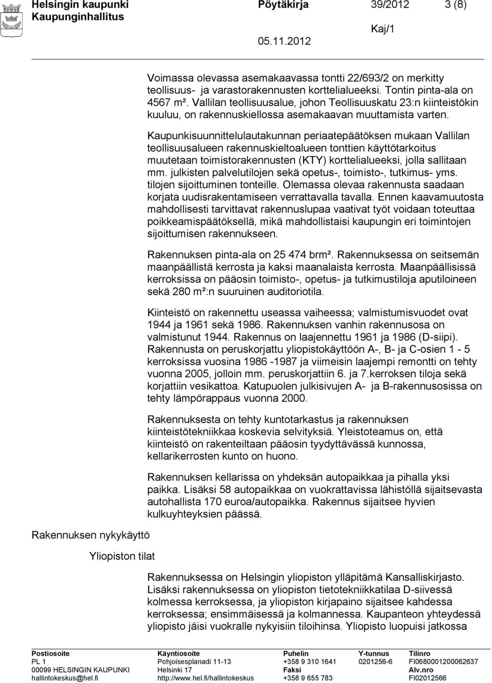 Kaupunkisuunnittelulautakunnan periaatepäätöksen mukaan Vallilan teollisuusalueen rakennuskieltoalueen tonttien käyttötarkoitus muutetaan toimistorakennusten (KTY) korttelialueeksi, jolla sallitaan