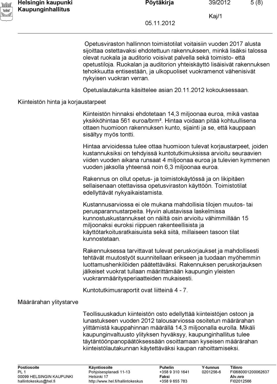 Ruokalan ja auditorion yhteiskäyttö lisäisivät rakennuksen tehokkuutta entisestään, ja ulkopuoliset vuokramenot vähenisivät nykyisen vuokran verran. Opetuslautakunta käsittelee asian 20.11.