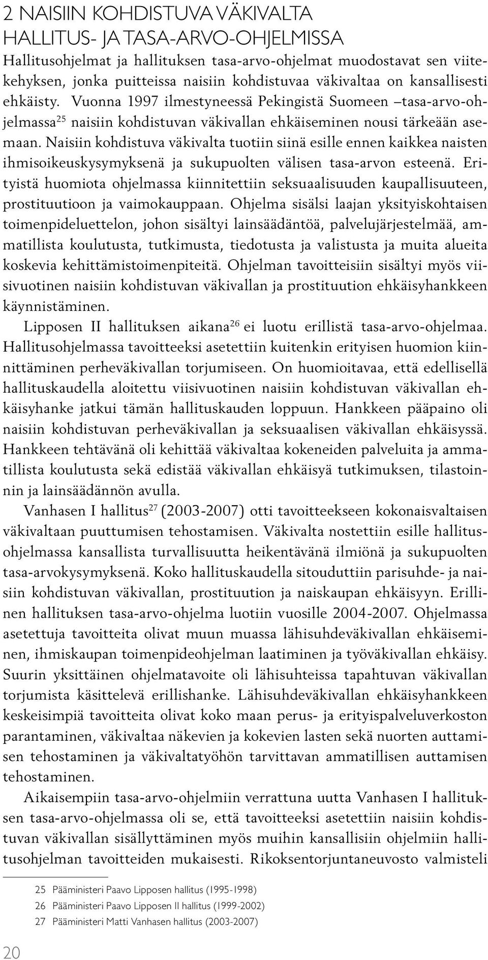 Naisiin kohdistuva väkivalta tuotiin siinä esille ennen kaikkea naisten ihmisoikeuskysymyksenä ja sukupuolten välisen tasa-arvon esteenä.